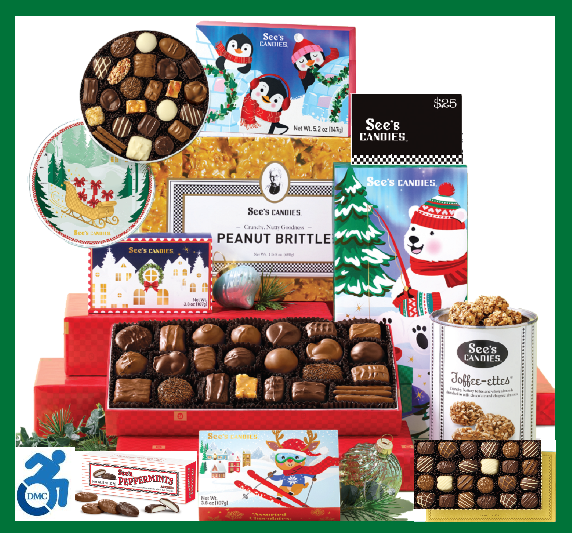 image of See’s holiday candy selections at DMC’s See’s Fundraising Store with 2026 Collectible and reusable tin filled with white, dark and milk chocolates, Box of milk and dark peppermint patties; Toffee-Ettes in white can (milk chocolate almond covered toffee, Assorted 1 lb. milk and dark chocolate in holiday red wrap, box of assorted lollipops (chocolate, butterscotch, vanilla and coffee); novelty stocking stuffer boxes with polar bear fishing, skiing animated reindeer, cute penguins and holiday village featuring assorted milk and dark chocolates (caramels, soft center and molasses chips) black and white See’s GIFT CARD; and box of old-fashioned See’s famous peanut brittle all on light green image background with green border featuring DMC blue logo in lower left corner.