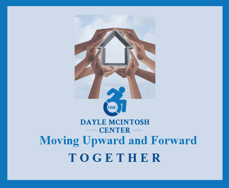 Dayle McIntosh Center logo in blue which leans forward reads Moving Upward and Forward Together. Hands holding an upward arrow above it.)