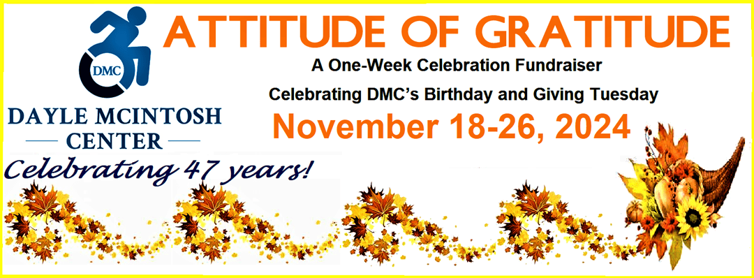 Attitude of Gratitude masthead in orange reading ‘A One-Week Celebration Fundraiser Celebrating DMC’s Birthday and Giving Tuesday November 18-26, 2024’ with DMC logo in blue to the left of it with ‘celebrating 47 years’ underneath. Cornucopia featured with swirls of autumn leaves at the bottom