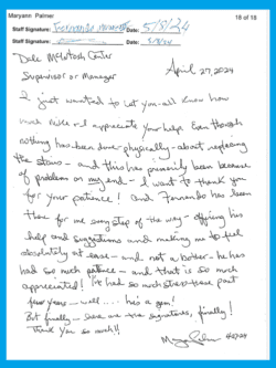 I just wanted to let you all know how much Mike and I appreciate your help. Even though nothing has been done physically about replacing the stairs- and this has primarly been because of problems on my end – I want to thank you for your patience! And Fernando has been there for me every step of the way offering his help and suggestions and making me to feel absolutely at ease – and not a bother. He has had so much patience – and that is so much appreciated! I’ve had so much stress these past few years – well… he’s a gem! But finally- here are the signatures, finally! Thank you so much!! ~ Maryann Palmer