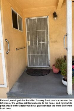 Pictured, metal grab bar installed for easy front porch access on the left-side of the yellow-painted entrance to the home, and right white post ahead of the additional metal grab bar near the white screened front door.