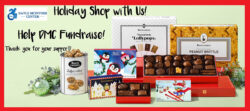 Holiday Shop with Us! Help DMC Fundraise Thank you for your support in black text photo image of See’s holiday candy selections at DMC’s See’s Fundraising Store with Toffee-Ettes in white can (milk chocolate almond covered toffee, Assorted 1 lb. milk and dark chocolate in holiday red wrap, box of assorted lollipops (chocolate, butterscotch, vanilla and coffee); novelty stocking stuffer boxes with skiing animated reindeer, cute penguins and holiday village featuring assorted milk and dark chocolates (caramels, soft center and molasses chips) and box of old-fashioned See’s famous peanut brittle all on light green image background with red border featuring DMC blue logo in corner.